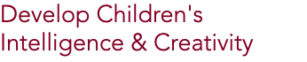 Develop Children's  Intelligence & Creativity
