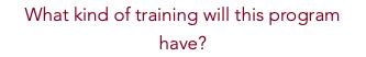 What kind of training will this program have?
