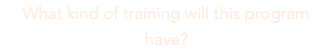 What kind of training will this program have?