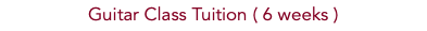 Guitar Class Tuition ( 6 weeks )
