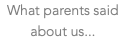 What parents said about us...
