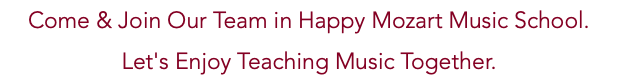Come & Join Our Team in Happy Mozart Music School. Let's Enjoy Teaching Music Together. 